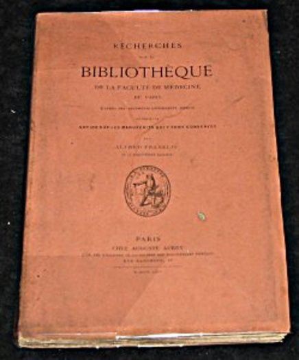 Recherches sur la bibliothèque de la faculté de médecine de Paris d'après des documents entièrement inédits suivi d'une notice sur les manuscrits qui y sont conservés