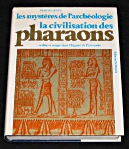Les mystères de l'archéologie - La civilisation des Pharaons, réalité et magie dans l'Egypte de l'antiquité