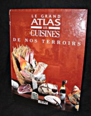 Le grand atlas des cuisines de nos terroirs