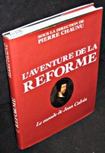 L'aventure de la réforme. Le monde de Jean Calvin