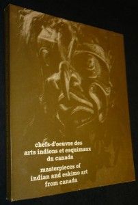 Chefs-d'oeuvre des arts indiens et esquimaux du Canada. Masterpieces of indian and eskimo art from Canada