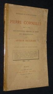 Bi-centenaire de la mort de Corneille. Pierre Corneille 1606-1684. Ses dernières années, sa mort, ses descendants