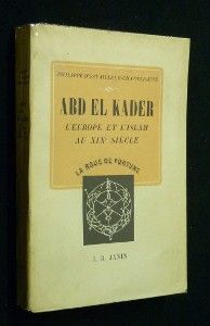Abd el Kader. L'Europe et l'Islam au XIXe siècle