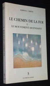 Le chemin de la foi. Tome 1 : Le mouvement ascendant