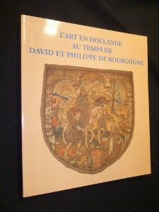 L'art en Hollande au temps de David et Philippe de Bourgogne (Expostions de l'Institut néerlandais et du musée des Beaux-Arts de Dijon en 1993-1994)
