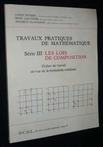 Travaux pratiques de mathématiques. Série III. Les lois de composition. Fiches de travail en vue de la formation continue