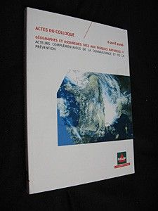 Géographes et assureurs face aux risques naturels - Acteurs complémentaires de la connaissance et de la prévention (actes du colloque, 6 avril 2006)