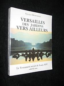 Versailles des jardins vers ailleurs. Le Testament secret de Louis XIV