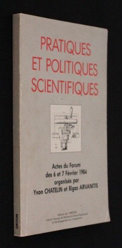 Pratiques et politiques scientifiques - Actes du forum des 6 et 7 février 1984