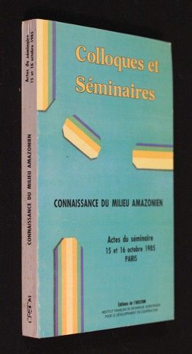 Connaissance du milieu amazonien (actes du séminaire 15 et 16 octobre 1985 à Paris)