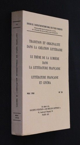 Cahiers de l'Association internationale des Etudes françaises n°20 : Tradition et originalité dans la création littéraire ; le thème de la lumière dans la littérature française, littérature française et cinéma