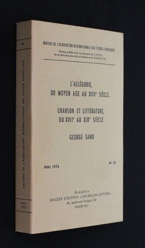 Cahiers de l'Association internationale des Etudes françaises n°28 : L'allégorie, du Moyen-Age au XVIIe siècle ; chansons et littérature, du XVIIe au XIXe siècle ; George Sand