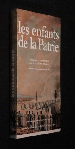 Les enfants de la patrie. Education et enseignement sous la Révolution française (Histoire de l'Education n°42)