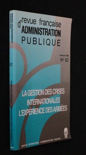 Revue française d'administration publique n°62 : La gestion des crises internationales, l'expérience des armées