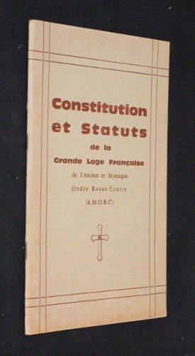 Constitution et statuts de la Grande Loge Française de l'Ancien et Mystique Ordre Rosae Crucis (A.M.O.R.C)