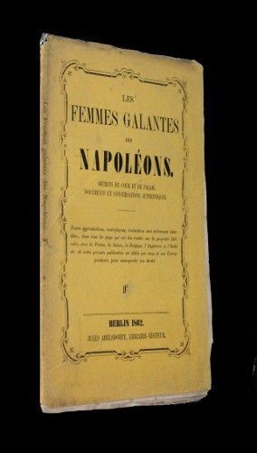 Les femmes galantes des Napoléons, tome III (secrets de cour et de palais, illustrés par des lettres et des conversations authentiques)