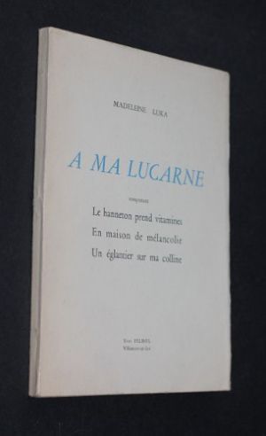 A ma lucarne (comprenant : Le hanneton prend vitamines - En maison de mélancolie - Un églantier sur ma colline)