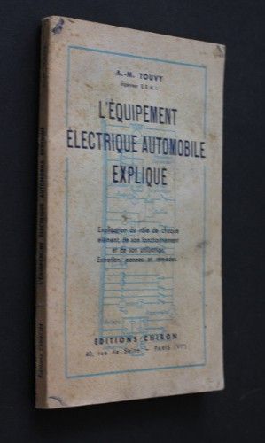 L'équipement électrique automobile expliqué (explication du rôle de chaque élément, de son fonctionnement et de son utilisation. Entretien, pannes et remèdes)