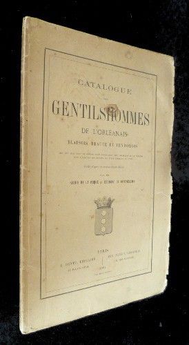 Catalogue des gentilshommes de l'Orléanais (Blaisois, Beauce et Vendomois) qui ont pris part ou envoyé leur procuration aux assemblées de la noblesse pour l'élection des députés aux Etats généraux de 1789