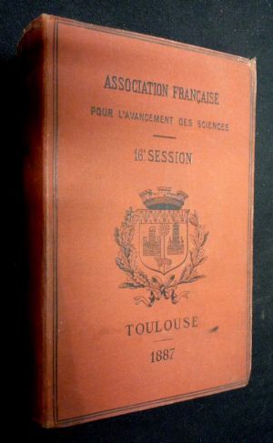 Association française pour l'avancement des sciences. 16e session, Toulouse 1887 (2e partie)