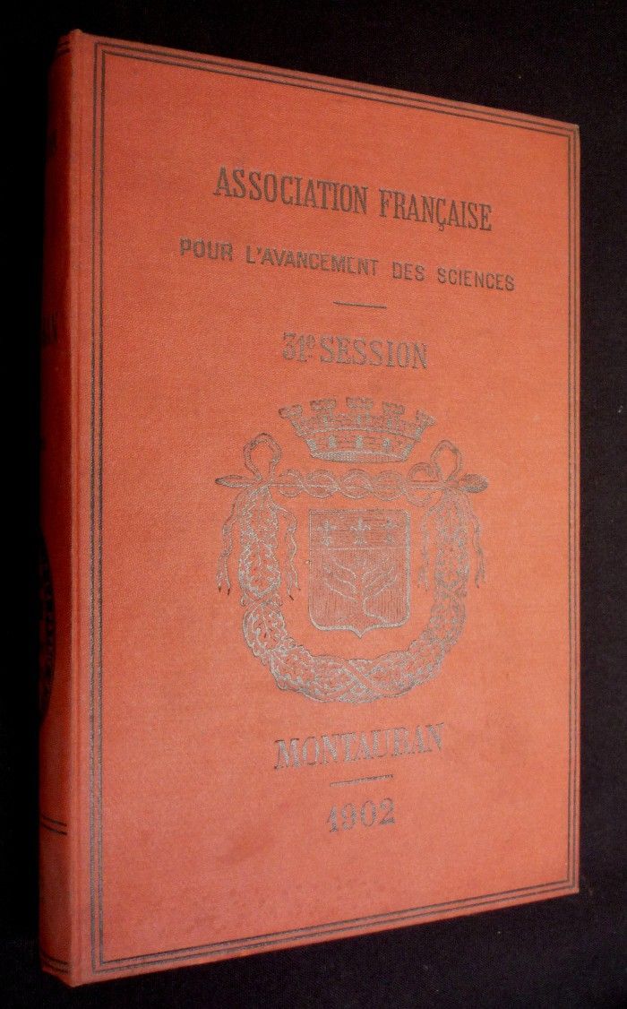 Association française pour l'avancement des sciences. 31e session, Montauban 1902 (1ere partie)
