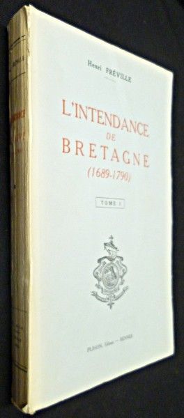 L'intendance de Bretagne (1689-1790). Essai sur l'histoire d'une intendance en Pays d'Etats au XVIIIe siècle. Trois volumes