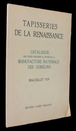 Tapisseries de la Renaissance. catalogue des pièces exposées au Musée de la Manufacture nationale des Gobelins (mai-juillet 1929)