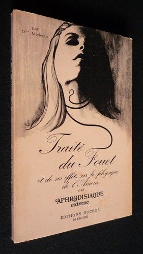 Traité du fouet et de ses effets sur le physique de l'amour ou Aphrodisiaque externe