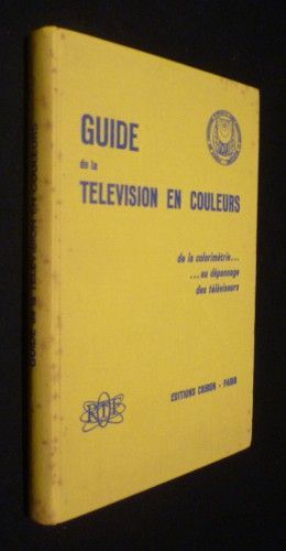 Guide de la télévision en couleurs : de la colorimétrie... au dépannage des téléviseurs