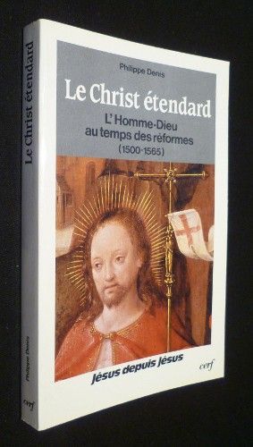 Le Christ étendard : l'homme-Dieu au temps des réformes (1500-1565)