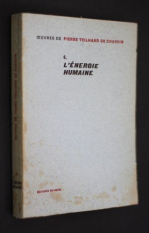 Oeuvres de Pierre Teilhard de Chardin, tome6 : L'énergie humaine