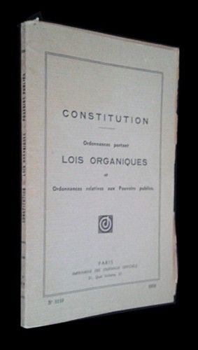 Constitution. Ordonnances portant Lois organiques et ordonnances relatives aux pouvoirs publics