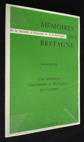 Mémoires de la Société d'Histoire et d'Archéologie de Bretagne. Une ambition, une famille en Bretagne : les Fouquet