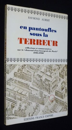 En pantoufles sous la Terreur : réflexions et commentaires sur le Journal d'un bourgeois de Paris, 1791-1796