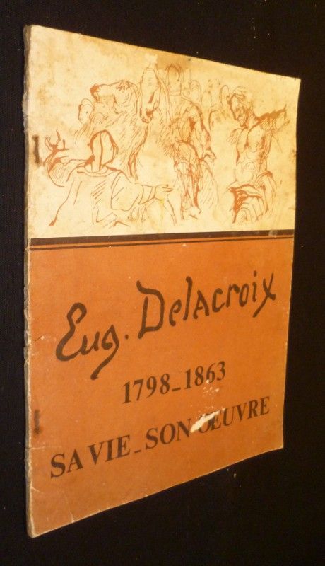 Eug. Delacroix 1798-1863 sa vie - son oeuvre