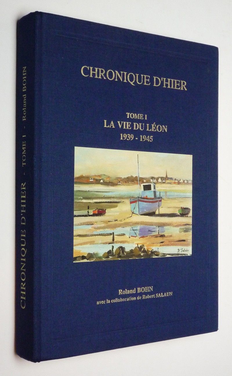 Chronique d'hier, Tome 1 : La vie du Léon, 1939-1945, du canton de Lesneven, à la Baie de Morlaix et à l'Aber Wrac'h