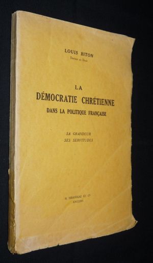 La démocratie chrétienne dans la politique française. Sa grandeur, ses servitudes