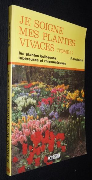 Je soigne mes plantes vivaces, les plantes bulbeuses, tubéreuses et rhizomateuses (tome 1)