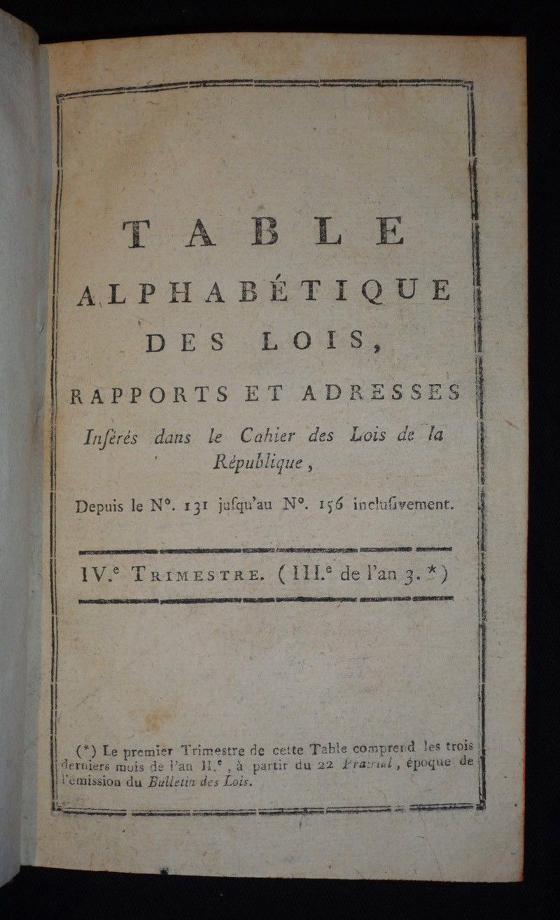 Table alphabétique des lois, rapports et adresses insérés dans le Cahier des Lois de la République, depuis le N°131 jusqu'au N°156 inclusivement. IVe trimestre (IIIe de l'an 3)