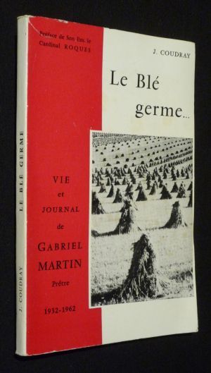 Le Blé germe... Vie et journal de Gabriel Martin, prêtre, 1932-1962