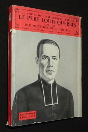 Un Apôtre de l'enseignement chrétien : le Père Louis Querbes, 1793-1859