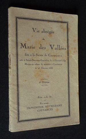 Vie abrégée de Marie des Vallées, dite la 'Sainte des Coutances', née à Saint-Sauveur-Lendelin, le 15 février 1590, morte en odeur de sainteté 