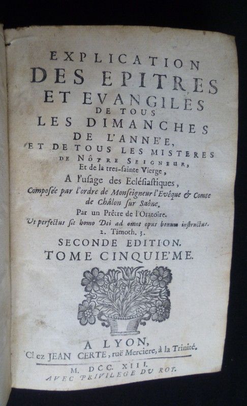 Explication des épitres et évangiles de tous les dimanches de l'année et de tous les mistères de Nôtre Seigneur, et de la très-Sainte Vierge, à l'usage des Eclésiastiques