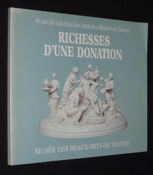 Richesses d'une donation : 40 ans de mécénat des Amis des Musées (Musée des Beaux-Arts de Troyes, 25 novembre - 19 février 1990)