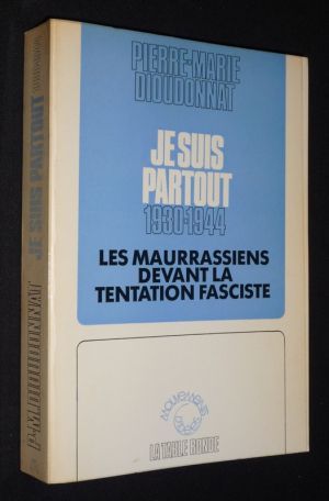 Je suis partout, 1930-1944 : Les maurrassiens devant la tentation fasciste