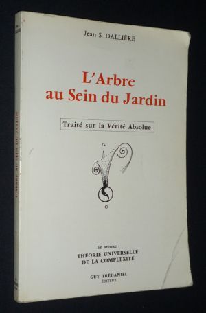 L'Arbre au Sein du Jardin : Traité sur la vérité absolue, avec en annexe La Théorie universelle de la complexité