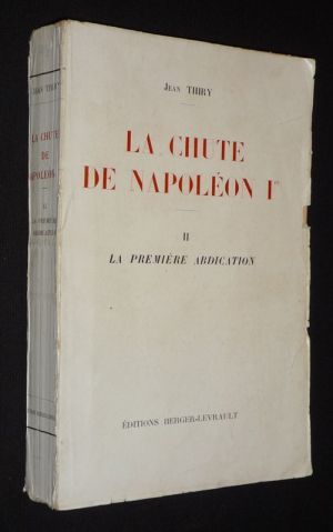 La Chute de Napoléon Ier. Tome 2 : La première abdication