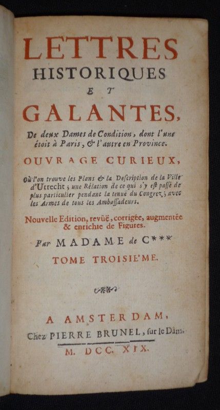 Lettres historiques et galantes de deux Dames de Condition, dont l'une étoit à Paris, et l'autre en Province. Ouvrage curieux, où l'on trouve les p