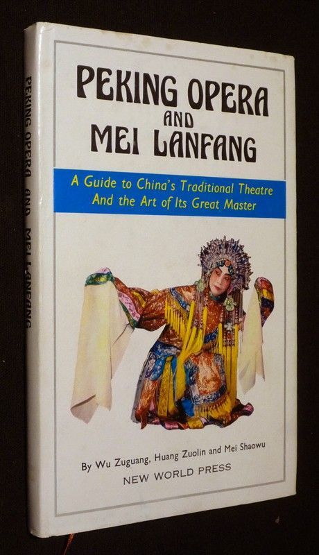Peking Opera and Mei Lanfang : A Guide to China's Traditional Theatre and the Art of its Great Masters
