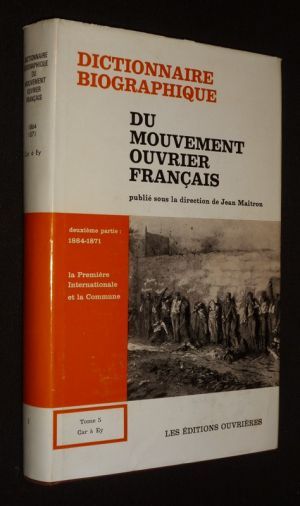Dictionnaire biographique du mouvement ouvrier français, Tome 5. Deuxième partie : 1864-1871 - La Première Internationale et la Commune